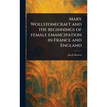 Mary Wollstonecraft and the Beginnings of Female Emancipation in France and England