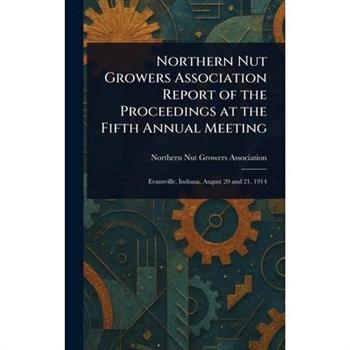 Northern Nut Growers Association Report of the Proceedings at the Fifth Annual Meeting