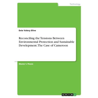 Reconciling the Tensions Between Environmental Protection and Sustainable Develepment. The Case of Cameroon