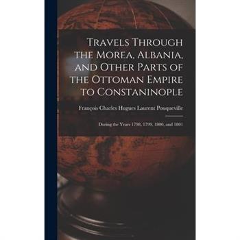Travels Through the Morea, Albania, and Other Parts of the Ottoman Empire to Constaninople