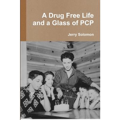 A Drug Free Life and a Glass of PCP A Drug Free Life and a Glass of PCP