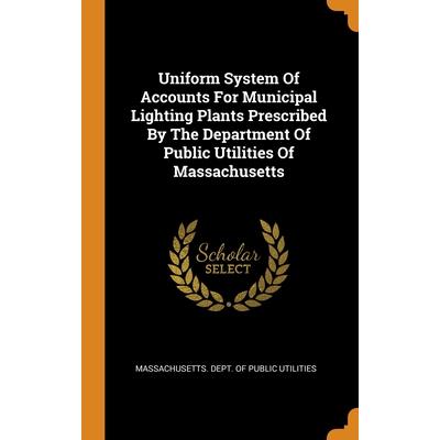 Uniform System Of Accounts For Municipal Lighting Plants Prescribed By The Department Of Public Utilities Of Massachusetts