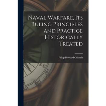 Naval Warfare, Its Ruling Principles and Practice Historically Treated