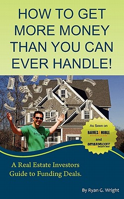 How to Get More Money Than You Can Ever Handle! How to Get More Money Than You Can Ever Handle!