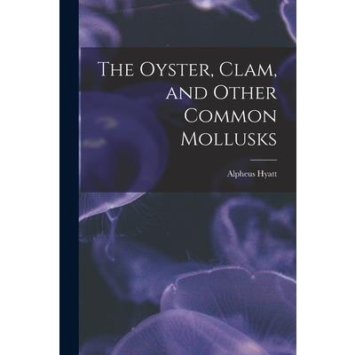 The Oyster, Clam, and Other Common Mollusks
