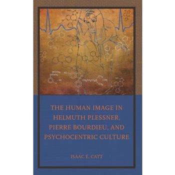 The Human Image in Helmuth Plessner, Pierre Bourdieu, and Psychocentric Culture
