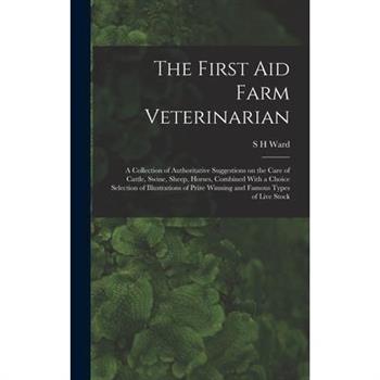 The First aid Farm Veterinarian; a Collection of Authoritative Suggestions on the Care of Cattle, Swine, Sheep, Horses, Combined With a Choice Selection of Illustrations of Prize Winning and Famous Ty