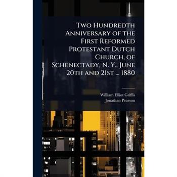 Two Hundredth Anniversary of the First Reformed Protestant Dutch Church, of Schenectady, N. Y., June 20th and 21st ... 1880