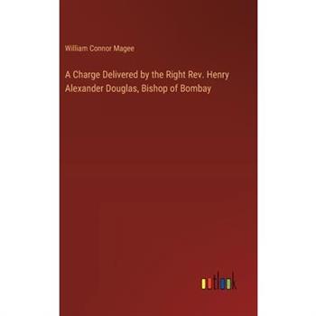 A Charge Delivered by the Right Rev. Henry Alexander Douglas, Bishop of Bombay