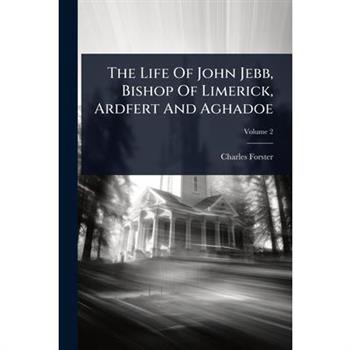 The Life Of John Jebb, Bishop Of Limerick, Ardfert And Aghadoe