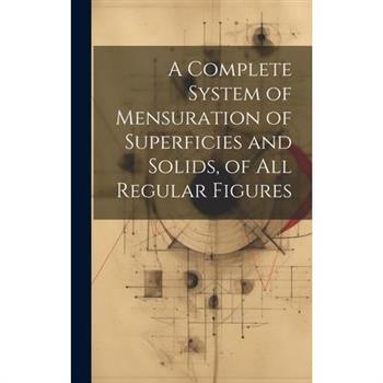 A Complete System of Mensuration of Superficies and Solids, of All Regular Figures