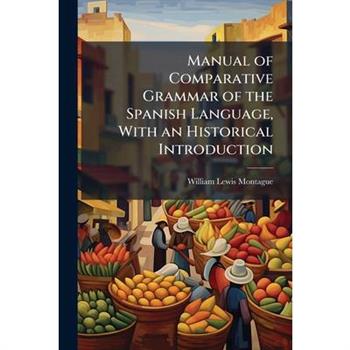 Manual of Comparative Grammar of the Spanish Language, With an Historical Introduction