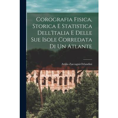 Corografia Fisica, Storica e Statistica Dell’Italia e Delle Sue Isole Corredata di un Atlante