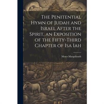The Penitential Hymn of Judah and Israel After the Spirit, an Exposition of the Fifty-Third Chapter of Isa Iah