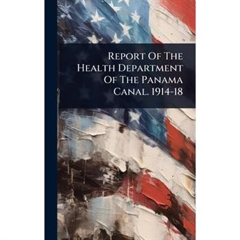 Report Of The Health Department Of The Panama Canal. 1914-18