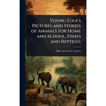 Young Folk’s Pictures and Stories of Animals for Home and School, Fishes and Reptiles;