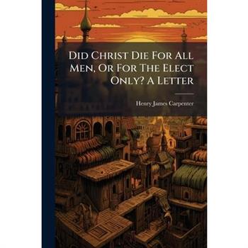 Did Christ Die For All Men, Or For The Elect Only? A Letter