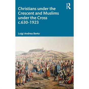 Christians Under the Crescent and Muslims Under the Cross C.630 - 1923