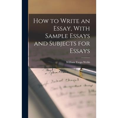 How to Write an Essay, With Sample Essays and Subjects for Essays