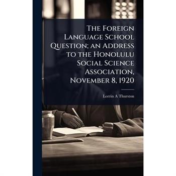 The Foreign Language School Question; an Address to the Honolulu Social Science Association, November 8, 1920