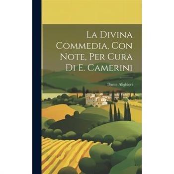 La Divina Commedia, Con Note, Per Cura Di E. Camerini