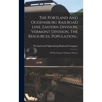 The Portland And Ogdensburg Railroad Line, Eastern Division, Vermont Division, The Resources, Population...