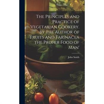 The Principles and Practice of Vegetarian Cookery. by the Author of 'fruits and Farinacea the Proper Food of Man'