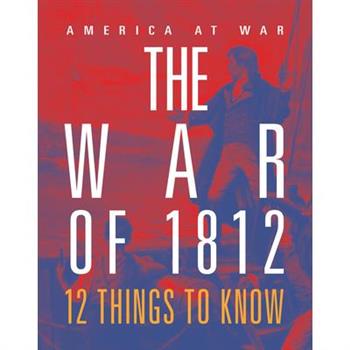 The War of 1812: 12 Things to Know