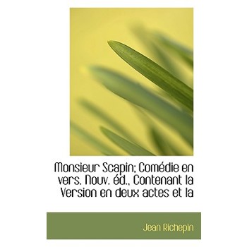Monsieur Scapin; Com Die En Vers. Nouv. D., Contenant La Version En Deux Actes Et La