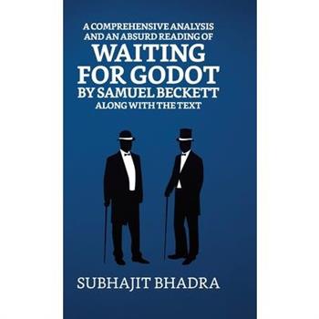 A Comprehensive Analysis And An Absurd Reading Of Waiting For Godot By Samuel Beckett Along With The Text
