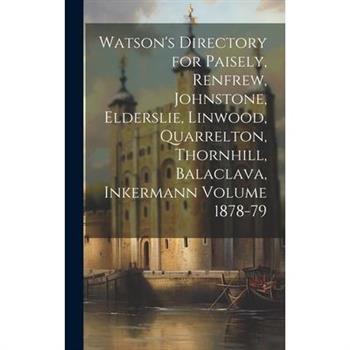 Watson's Directory for Paisely, Renfrew, Johnstone, Elderslie, Linwood, Quarrelton, Thornhill, Balaclava, Inkermann Volume 1878-79