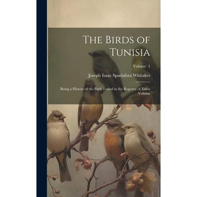 The Birds of Tunisia; Being a History of the Birds Found in the Regency of Tunis Volume; Volume 1