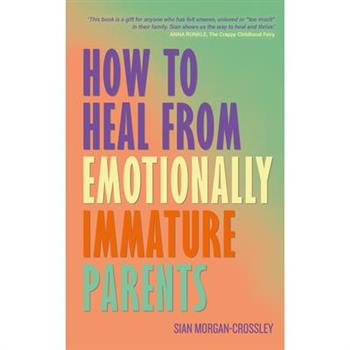 How to Heal from Emotionally Immature Parents