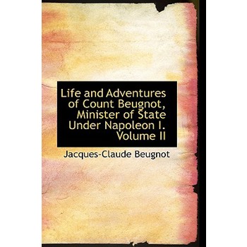 Life and Adventures of Count Beugnot, Minister of State Under Napoleon I. Volume II