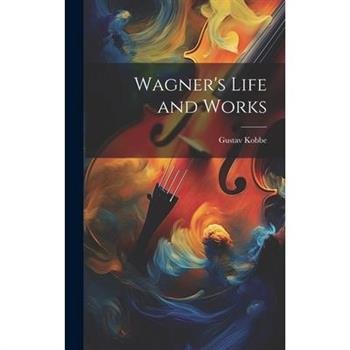 Wagner's Life and Works