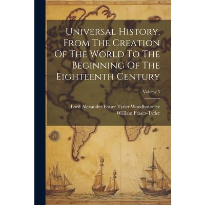 Universal History, From The Creation Of The World To The Beginning Of The Eighteenth Century; Volume 5