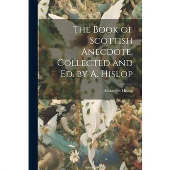 The Book of Scottish Anecdote, Collected and Ed. by A. Hislop