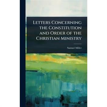 Letters Concerning the Constitution and Order of the Christian Ministry