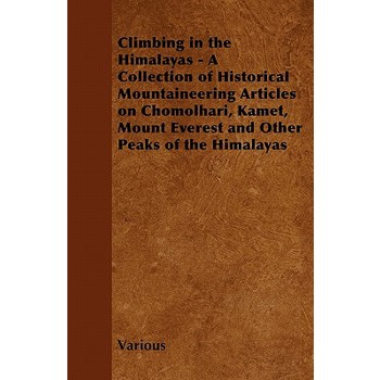 Climbing in the Himalayas - A Collection of Historical Mountaineering Articles on Chomolhari, Kamet, Mount Everest and Other Peaks of the Himalayas