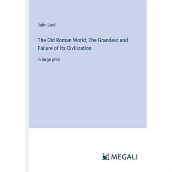 The Old Roman World; The Grandeur and Failure of Its Civilization