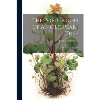 The Population of an Old Pear-Tree; Or, Stories of Insect Life