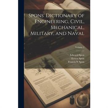 Spons' Dictionary of Engineering, Civil, Mechanical, Military, and Naval; Volume 2