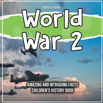 World War 2 Amazing And Intriguing Facts Children’s History Book
