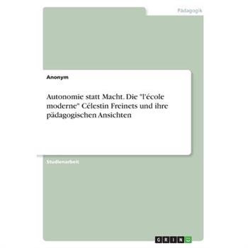 Autonomie statt Macht. Die l’矇cole moderne C矇lestin Freinets und ihre p瓣dagogischen Ansichten