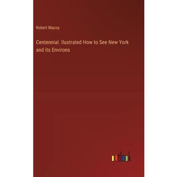 Centennial. Ilustrated How to See New York and its Environs