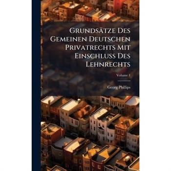 Grunds瓣tze Des Gemeinen Deutschen Privatrechts Mit Einschlu?Ÿ Des Lehnrechts