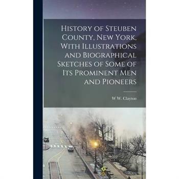History of Steuben County, New York, With Illustrations and Biographical Sketches of Some of its Prominent men and Pioneers