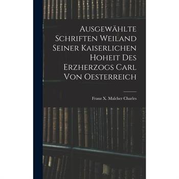 Ausgew瓣hlte Schriften Weiland Seiner Kaiserlichen Hoheit des Erzherzogs Carl von Oesterreich