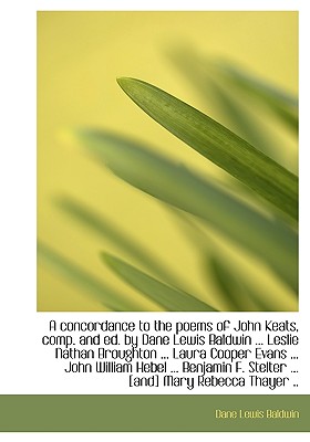 A Concordance to the Poems of John Keats, Comp. and Ed. by Dane Lewis Baldwin ... Leslie Nathan Brou