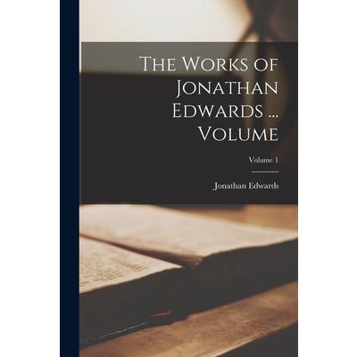The Works of Jonathan Edwards ... Volume; Volume 1